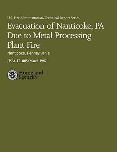 Evacuation of Nanticoke, PA Due to Metal Processing Plant Fire- Nanticoke, Pennsylvania (U.S. Fire Administration Technical Report 005) (9781482726640) by Department Of Homeland Security, U.S.; Stambaugh, Hollis