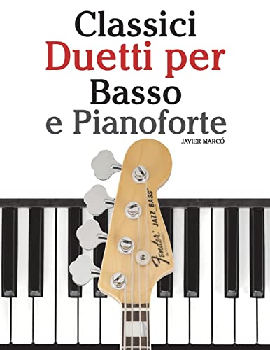 9781482731941: Classici Duetti per Basso e Pianoforte: Facile Basso! Con musiche di Bach, Mozart, Beethoven, Vivaldi e altri compositori (In notazione standard e tablature) (Italian Edition)