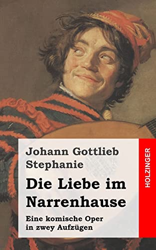 Stock image for Die Liebe im Narrenhause: Eine komische Oper in zwey Aufzgen (German Edition) for sale by Lucky's Textbooks