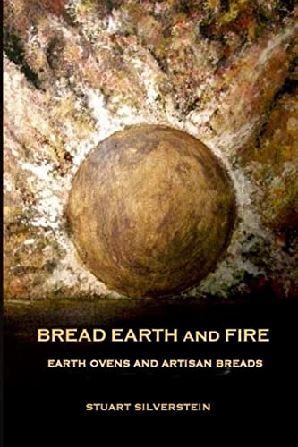 Stock image for Bread Earth and Fire: Earth Ovens and Artisan Breads for sale by WorldofBooks