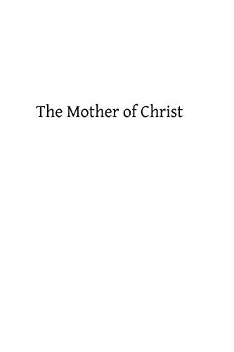 9781482756159: The Mother of Christ: or The Blessed Virgin Mary in Catholic Tradition, Theology, and Devotion