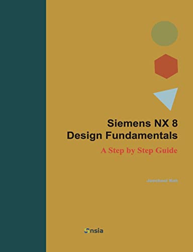 9781482760828: Siemens NX 8 Design Fundamentals: A Step by Step Guide