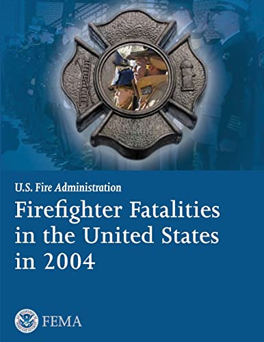 Firefighter Fatalities in the United States in 2004 (9781482767933) by Department Of Homeland Security, U.S.; Agency, Federal Emergency Management; Fire Administration, U.S.