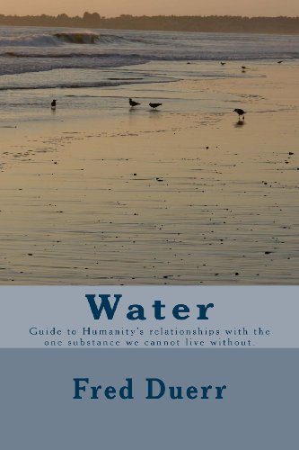 9781482773873: Water: Guide to Humanity's relationships with the one substance we cannot live without.