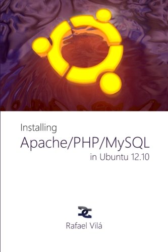 Stock image for Installing Apache, PHP and MySQL in Ubuntu 12.10: Everything you need to prepare your Ubuntu PC for web developing for sale by Revaluation Books