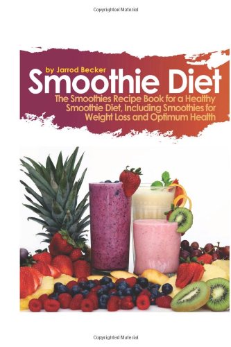 9781482792768: Smoothie Diet: The Smoothies Recipe Book for a Healthy Smoothie Diet, Including Smoothies for Weight Loss and Optimum Health