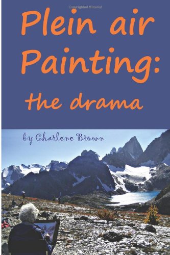 Imagen de archivo de Plein air Painting: the drama: How to survive and even enjoy the drama of painting on location a la venta por Revaluation Books