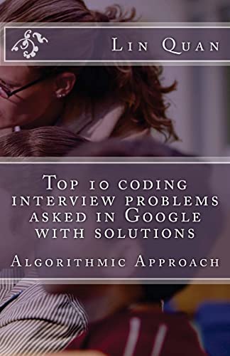 9781482799019: Top 10 coding interview problems asked in Google with solutions: Algorithmic Approach