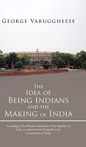 Stock image for The Idea of Being Indians and the Making of India: According to the Mission Statements of the Republic of India, As Enlisted in the Preamble to the Constitution of India for sale by Lucky's Textbooks