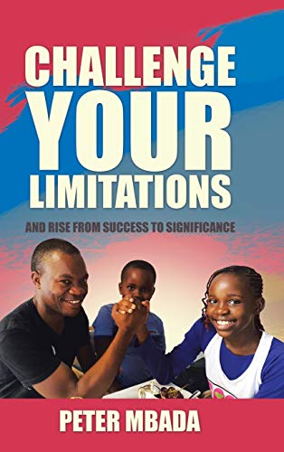 9781482805314: Challenge Your Limitations: And Rise from Success to Significance