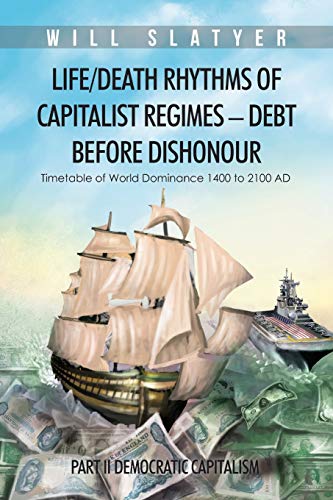 Stock image for Life/Death Rhythms of Capitalist Regimes - Debt before Dishonour: Part II Democratic Capitalism for sale by Lucky's Textbooks