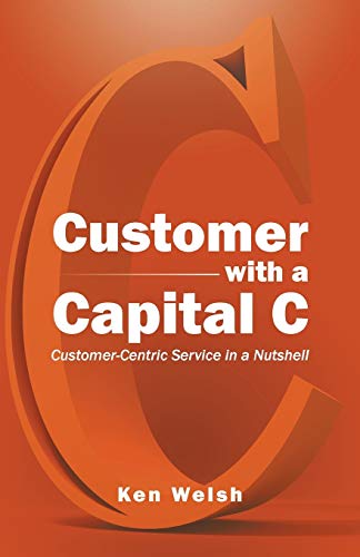 Stock image for Customer with a Capital C: Customer-Centric Service in a Nutshell for sale by ThriftBooks-Dallas