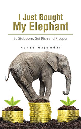 Beispielbild fr I Just Bought My Elephant: Be Stubborn, Get Rich and Prosper zum Verkauf von GF Books, Inc.