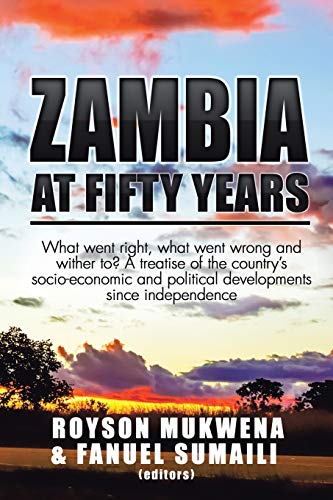 Stock image for Zambia at Fifty Years: What went right, what went wrong and wither to? A treatise of the country's socio-economic and political developments since independence for sale by WorldofBooks