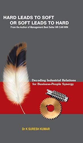 Stock image for HARD leads to SOFT or SOFT leads to HARD: Decoding Industrial Relations for Business-People Synergy for sale by Lucky's Textbooks