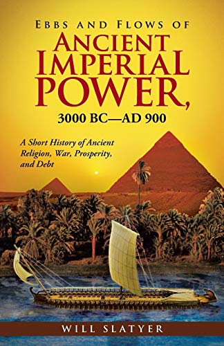 Stock image for Ebbs and Flows of Ancient Imperial Power, 3000 BCAD 900 A Short History of Ancient Religion, War, Prosperity, and Debt for sale by PBShop.store US