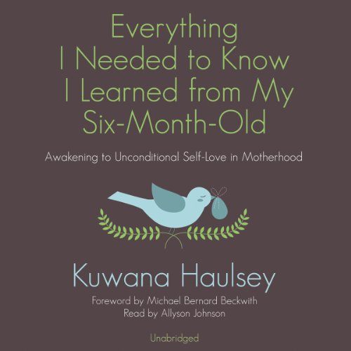 Stock image for Everything I Needed to Know I Learned from My Six-Month-Old: Awakening to Unconditional Self-Love in Motherhood for sale by Buchpark