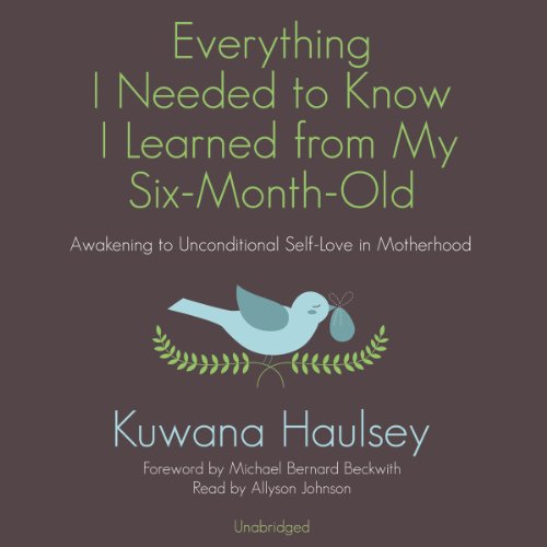 Beispielbild fr Everything I Needed to Know I Learned from My Six-Month-Old: Awakening to Unconditional Self-Love in Motherhood zum Verkauf von Buchpark