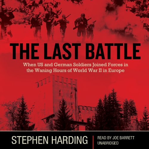 9781482949995: The Last Battle: When US and German Soldiers Joined Forces in the Waning Hours of World War II in Europe: Includes PDF