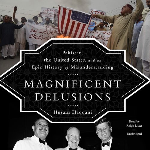 Stock image for Magnificent Delusions: Pakistan, the United States, and an Epic History of Misunderstanding for sale by The Yard Sale Store