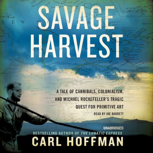 9781482992519: Savage Harvest: A Tale of Cannibals, Colonialism, and Michael Rockefeller's Tragic Quest for Primitive Art