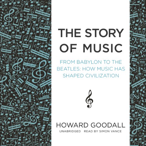 9781482995275: The Story of Music: From Babylon to the Beatles; How Music Has Shaped Civilization