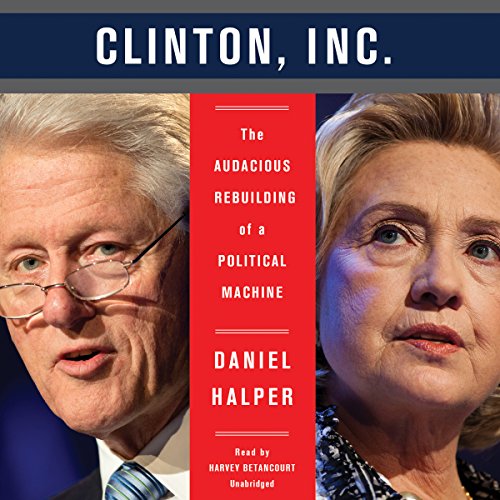 Beispielbild fr Clinton, Inc. : The Audacious Rebuilding of a Political Machine zum Verkauf von BombBooks