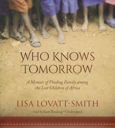 Stock image for Who Knows Tomorrow: A Memoir of Finding Family among the Lost Children of Africa for sale by The Yard Sale Store