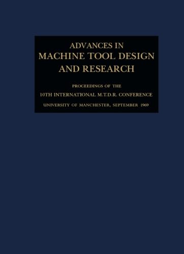Stock image for Advances in Machine Tool Design and Research 1969: Proceedings of the 10th International M.T.D.R. Conference, University of Manchester Institute of Science and Technology, September 1969 for sale by Revaluation Books