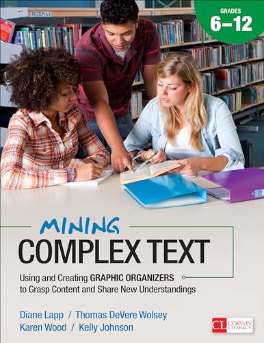 Stock image for Mining Complex Text, Grades 6-12 : Using and Creating Graphic Organizers to Grasp Content and Share New Understandings for sale by Better World Books