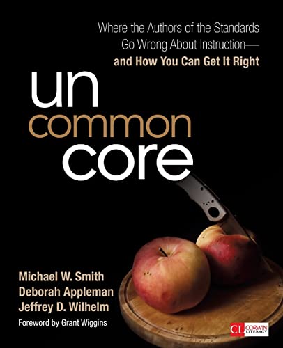 9781483333526: Uncommon Core: Where the Authors of the Standards Go Wrong About Instruction-and How You Can Get It Right