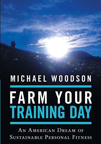 Stock image for Farm Your Training Day: An American Dream of Sustainable Personal Fitness for sale by Chiron Media