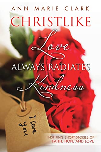 Stock image for Christlike Love Always Radiates Kindness: Inspiring short stories of faith, hope and love for sale by Chiron Media