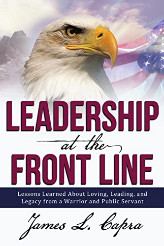 Beispielbild fr Leadership At the Front Line: Lessons Learned About Loving, Leading, and Legacy from a Warrior and Public Servant zum Verkauf von BooksRun