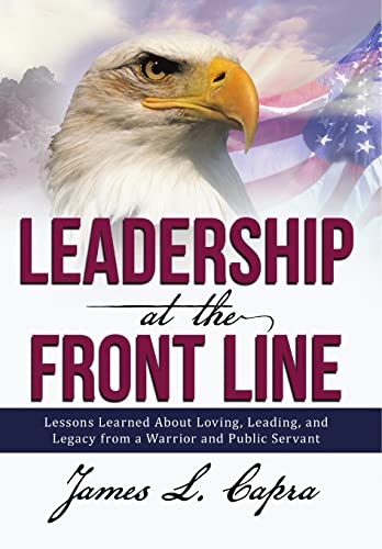 9781483413891: Leadership At the Front Line: Lessons Learned About Loving, Leading, and Legacy from a Warrior and Public Servant