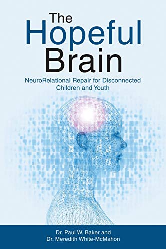 Stock image for The Hopeful Brain: NeuroRelational Repair for Disconnected Children and Youth Baker, Dr. Paul W. and White-McMahon, Dr. Meredith for sale by The Book Spot