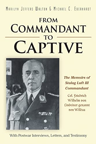 Stock image for From Commandant to Captive: The Memoirs of Stalag Luft III Commandant Col. Friedrich Wilhelm von Lindeiner genannt von Wildau With Postwar Interviews, Letters, and Testimony for sale by HPB-Ruby