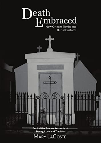 Stock image for Death Embraced: New Orleans Tombs and Burial Customs, Behind the Scenes Accounts of Decay, Love and Tradition for sale by SecondSale