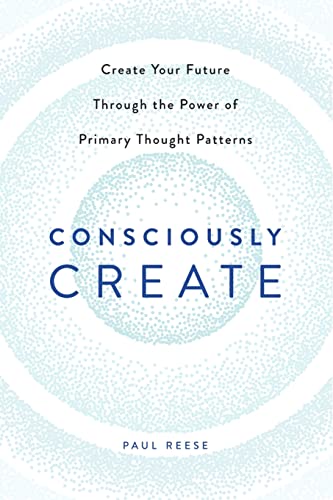 Stock image for Consciously Create: Create Your Future Through the Power of Primary Thought Patterns: "" for sale by Lucky's Textbooks
