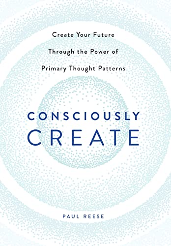 Imagen de archivo de Consciously Create: Create Your Future Through the Power of Primary Thought Patterns a la venta por ThriftBooks-Dallas