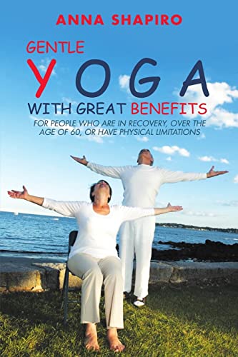 9781483436845: Gentle Yoga With Great Benefits: For people who are in recovery, over the age of 60, or have physical limitations
