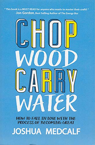 Stock image for Chop Wood Carry Water: How to Fall in Love With the Process of Becoming Great for sale by Goodwill of Colorado