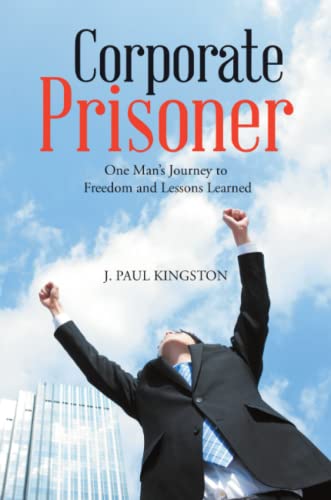 Stock image for Corporate Prisoner: One Man's Journey to Freedom and Lessons Learned for sale by Books From California