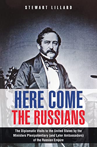 Stock image for Here Come the Russians: The Diplomatic Visits to the United States by the Ministers Plenipotentiary (and Later Ambassadors) of the Russian Empire for sale by Lucky's Textbooks