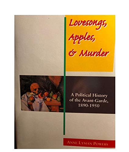 Beispielbild fr Lovesongs, Apples and Murder A Political History of the Avant-Garde 1890- 1950 zum Verkauf von Housing Works Online Bookstore