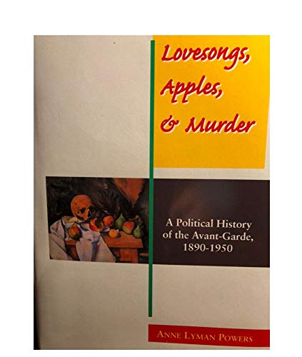 Imagen de archivo de Lovesongs, Apples and Murder A Political History of the Avant-Garde 1890- 1950 a la venta por Housing Works Online Bookstore