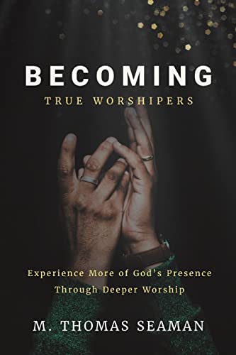 Imagen de archivo de Becoming True Worshipers: Experience More of God's Presence Through Deeper Worship a la venta por Once Upon A Time Books