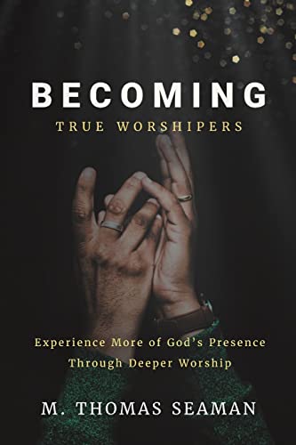 Stock image for Becoming True Worshipers: Experience More of God's Presence Through Deeper Worship for sale by Once Upon A Time Books