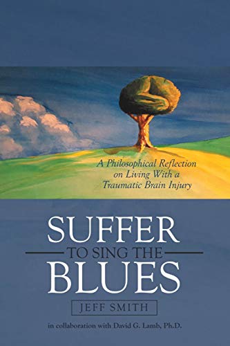 9781483485881: Suffer to Sing the Blues: A Philosophical Reflection on Living With a Traumatic Brain Injury
