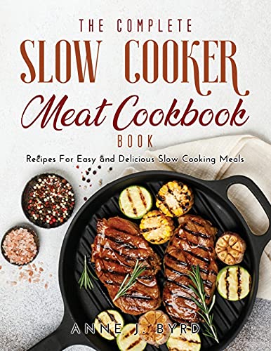 Stock image for The Complete Slow Cooker Meat Recipes Book: Recipes For Easy and Delicious Slow Cooking Meals for sale by Big River Books